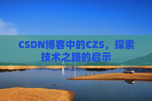 CSDN博客中的CZS，探索技术之路的启示